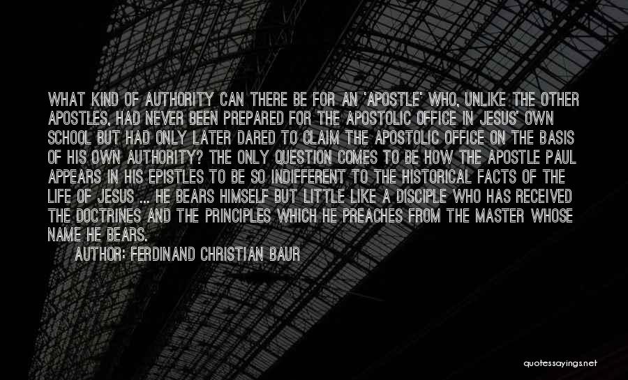 Ferdinand Christian Baur Quotes: What Kind Of Authority Can There Be For An 'apostle' Who, Unlike The Other Apostles, Had Never Been Prepared For