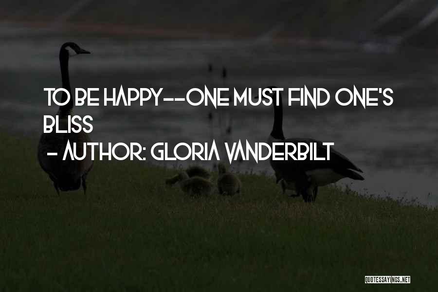 Gloria Vanderbilt Quotes: To Be Happy--one Must Find One's Bliss