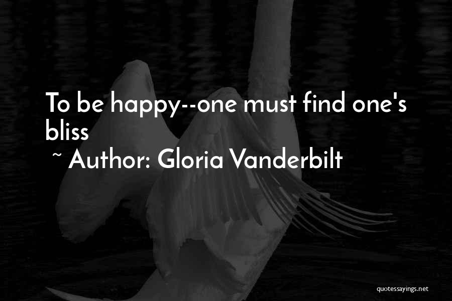 Gloria Vanderbilt Quotes: To Be Happy--one Must Find One's Bliss