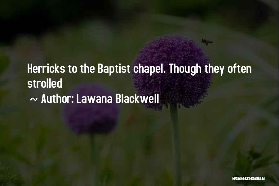 Lawana Blackwell Quotes: Herricks To The Baptist Chapel. Though They Often Strolled