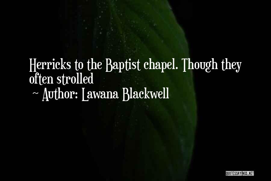 Lawana Blackwell Quotes: Herricks To The Baptist Chapel. Though They Often Strolled