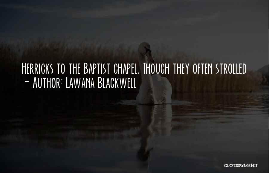 Lawana Blackwell Quotes: Herricks To The Baptist Chapel. Though They Often Strolled