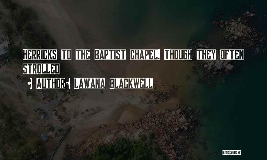 Lawana Blackwell Quotes: Herricks To The Baptist Chapel. Though They Often Strolled