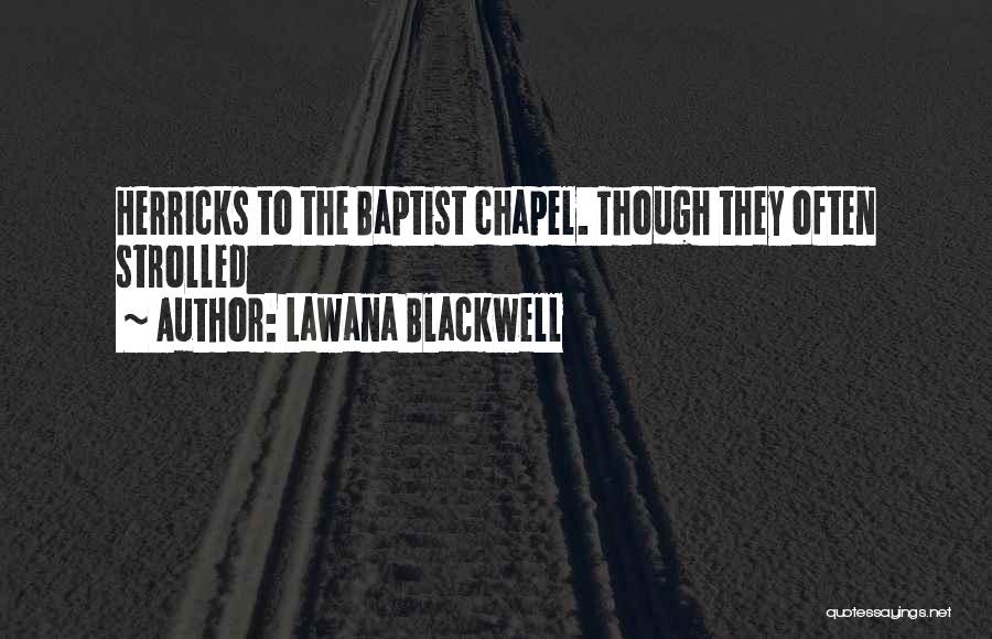 Lawana Blackwell Quotes: Herricks To The Baptist Chapel. Though They Often Strolled