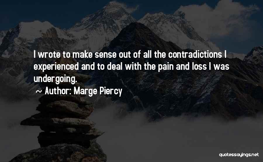 Marge Piercy Quotes: I Wrote To Make Sense Out Of All The Contradictions I Experienced And To Deal With The Pain And Loss