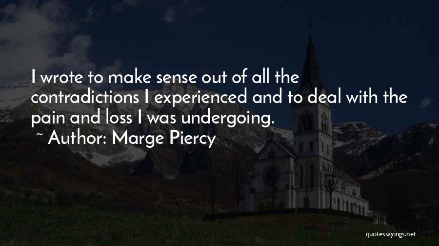 Marge Piercy Quotes: I Wrote To Make Sense Out Of All The Contradictions I Experienced And To Deal With The Pain And Loss