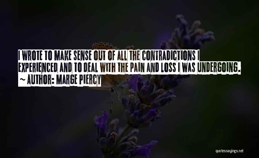 Marge Piercy Quotes: I Wrote To Make Sense Out Of All The Contradictions I Experienced And To Deal With The Pain And Loss