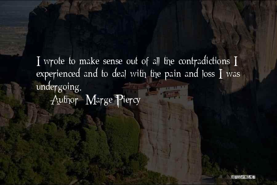 Marge Piercy Quotes: I Wrote To Make Sense Out Of All The Contradictions I Experienced And To Deal With The Pain And Loss