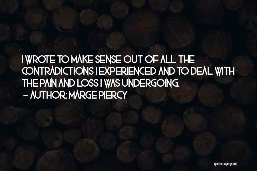 Marge Piercy Quotes: I Wrote To Make Sense Out Of All The Contradictions I Experienced And To Deal With The Pain And Loss