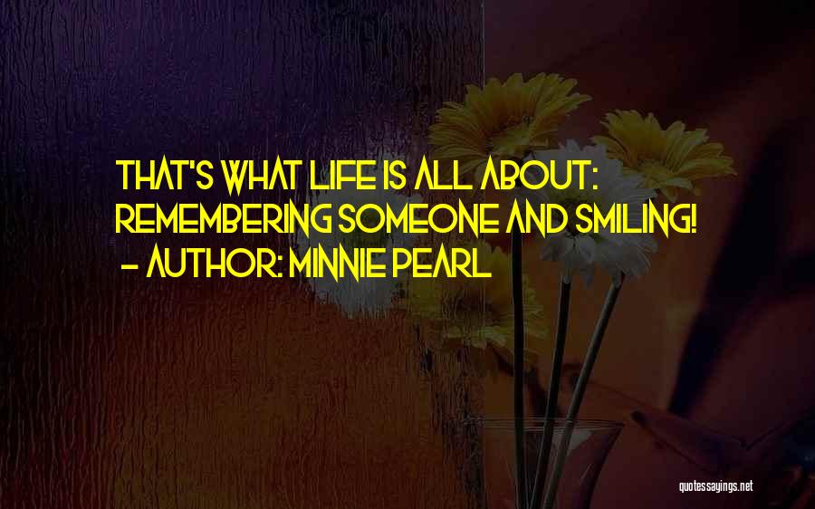 Minnie Pearl Quotes: That's What Life Is All About: Remembering Someone And Smiling!