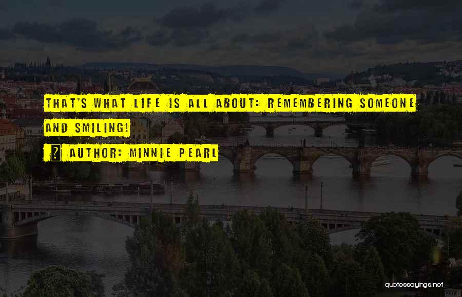 Minnie Pearl Quotes: That's What Life Is All About: Remembering Someone And Smiling!