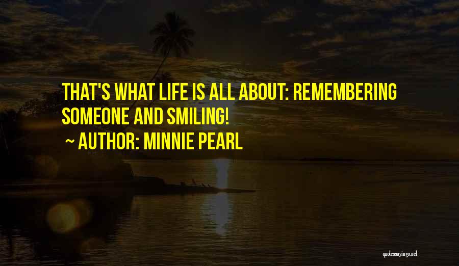 Minnie Pearl Quotes: That's What Life Is All About: Remembering Someone And Smiling!
