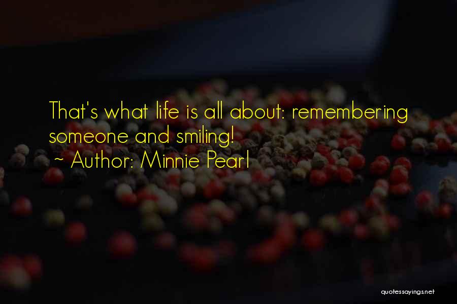 Minnie Pearl Quotes: That's What Life Is All About: Remembering Someone And Smiling!