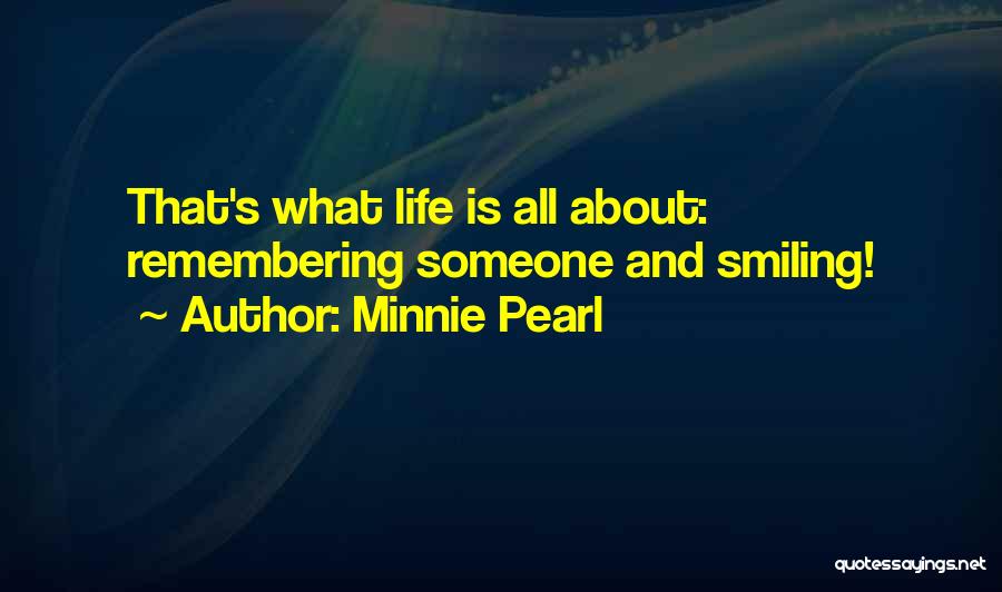 Minnie Pearl Quotes: That's What Life Is All About: Remembering Someone And Smiling!