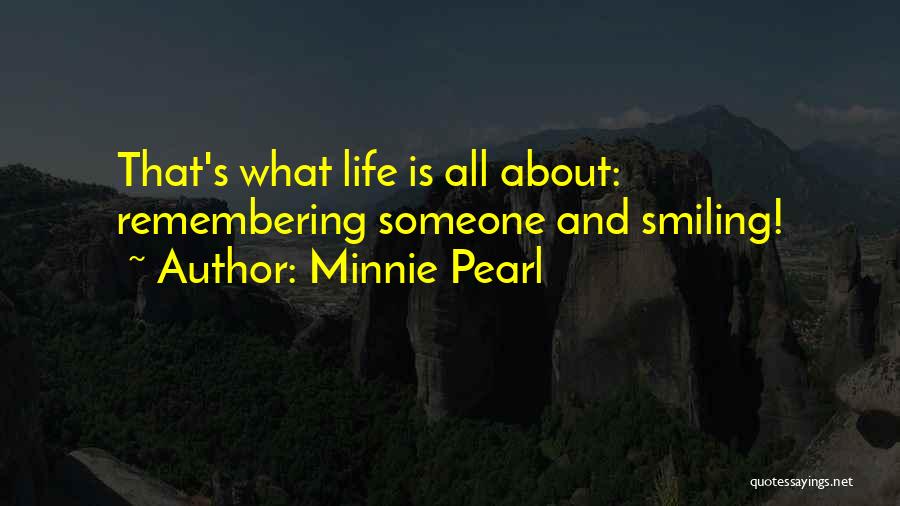 Minnie Pearl Quotes: That's What Life Is All About: Remembering Someone And Smiling!