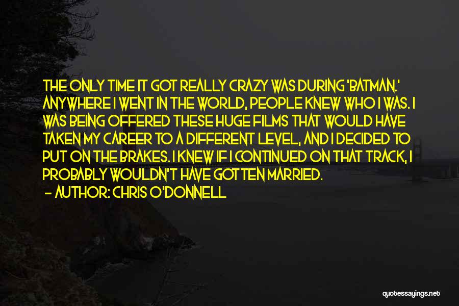 Chris O'Donnell Quotes: The Only Time It Got Really Crazy Was During 'batman.' Anywhere I Went In The World, People Knew Who I