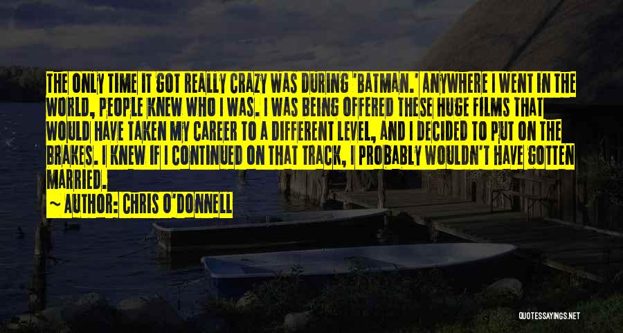Chris O'Donnell Quotes: The Only Time It Got Really Crazy Was During 'batman.' Anywhere I Went In The World, People Knew Who I