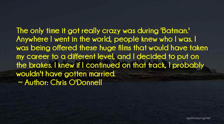 Chris O'Donnell Quotes: The Only Time It Got Really Crazy Was During 'batman.' Anywhere I Went In The World, People Knew Who I