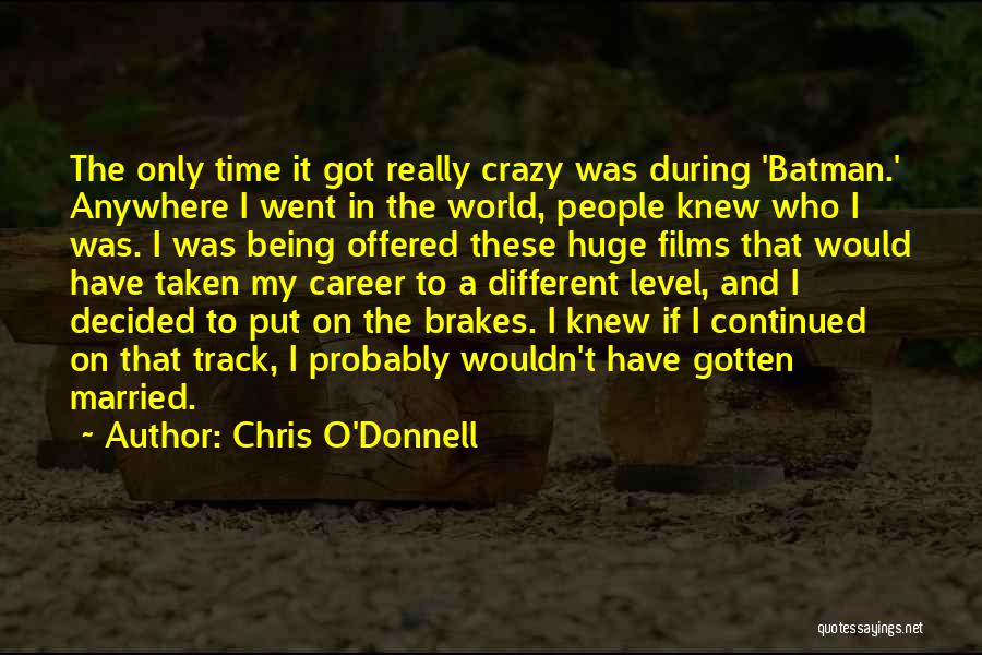 Chris O'Donnell Quotes: The Only Time It Got Really Crazy Was During 'batman.' Anywhere I Went In The World, People Knew Who I