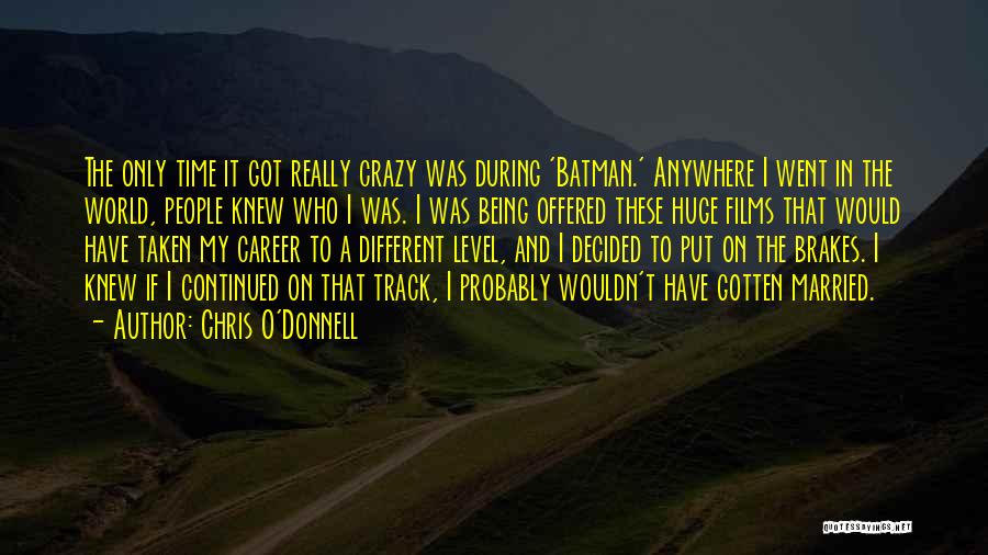 Chris O'Donnell Quotes: The Only Time It Got Really Crazy Was During 'batman.' Anywhere I Went In The World, People Knew Who I