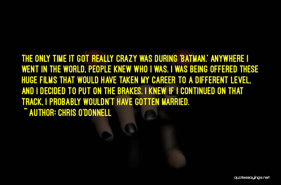 Chris O'Donnell Quotes: The Only Time It Got Really Crazy Was During 'batman.' Anywhere I Went In The World, People Knew Who I