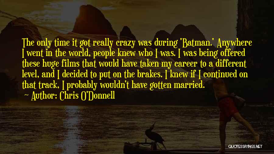 Chris O'Donnell Quotes: The Only Time It Got Really Crazy Was During 'batman.' Anywhere I Went In The World, People Knew Who I