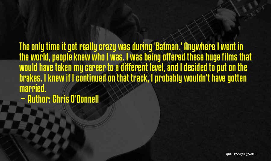 Chris O'Donnell Quotes: The Only Time It Got Really Crazy Was During 'batman.' Anywhere I Went In The World, People Knew Who I