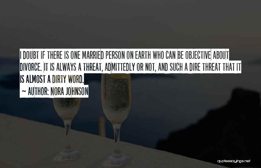 Nora Johnson Quotes: I Doubt If There Is One Married Person On Earth Who Can Be Objective About Divorce. It Is Always A
