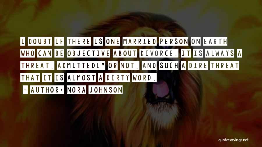 Nora Johnson Quotes: I Doubt If There Is One Married Person On Earth Who Can Be Objective About Divorce. It Is Always A