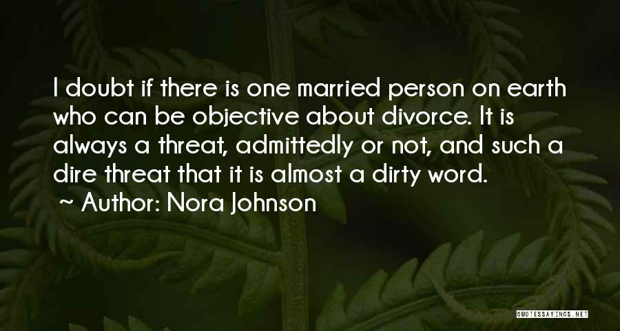 Nora Johnson Quotes: I Doubt If There Is One Married Person On Earth Who Can Be Objective About Divorce. It Is Always A