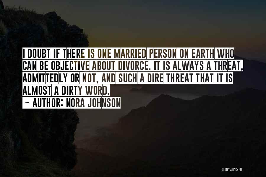 Nora Johnson Quotes: I Doubt If There Is One Married Person On Earth Who Can Be Objective About Divorce. It Is Always A