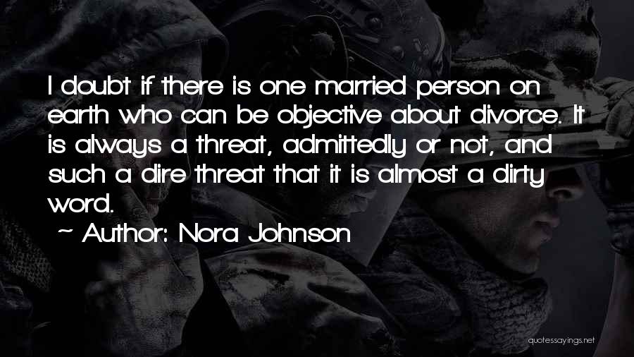 Nora Johnson Quotes: I Doubt If There Is One Married Person On Earth Who Can Be Objective About Divorce. It Is Always A