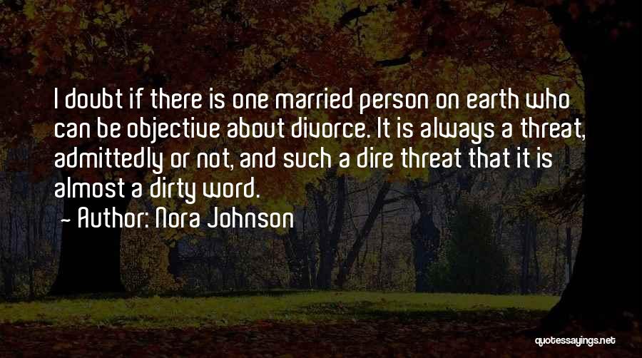 Nora Johnson Quotes: I Doubt If There Is One Married Person On Earth Who Can Be Objective About Divorce. It Is Always A