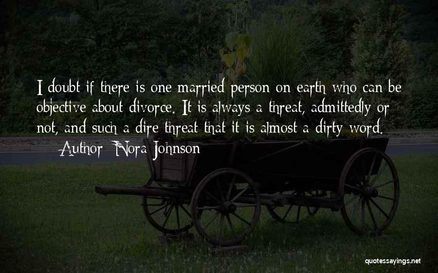 Nora Johnson Quotes: I Doubt If There Is One Married Person On Earth Who Can Be Objective About Divorce. It Is Always A