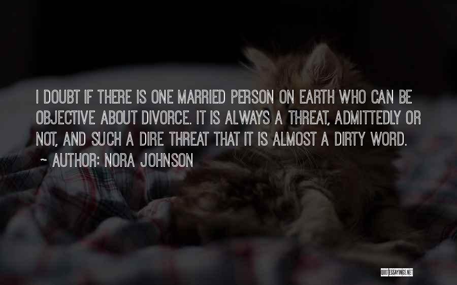 Nora Johnson Quotes: I Doubt If There Is One Married Person On Earth Who Can Be Objective About Divorce. It Is Always A