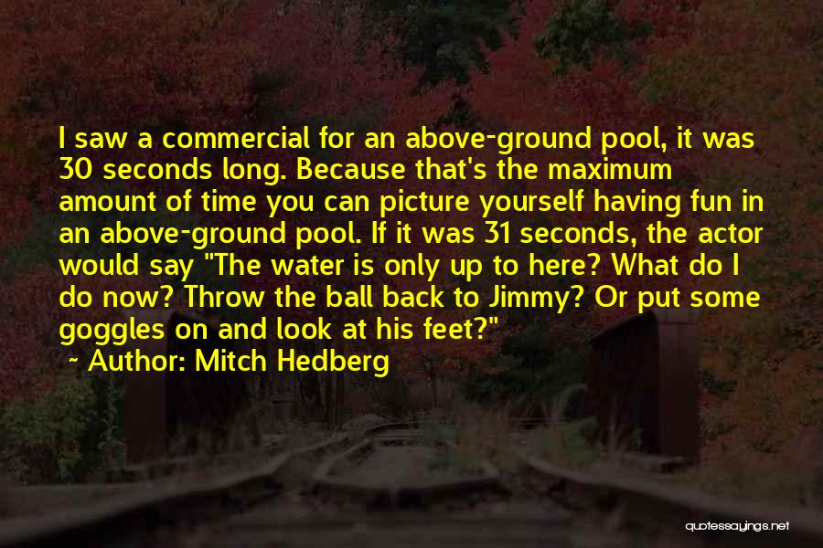 Mitch Hedberg Quotes: I Saw A Commercial For An Above-ground Pool, It Was 30 Seconds Long. Because That's The Maximum Amount Of Time