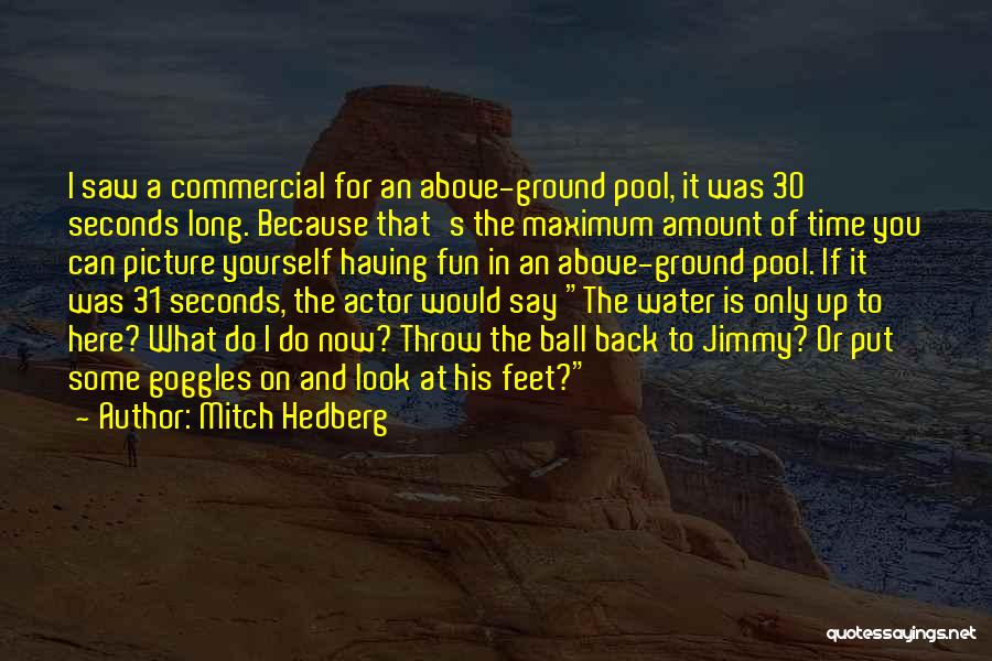 Mitch Hedberg Quotes: I Saw A Commercial For An Above-ground Pool, It Was 30 Seconds Long. Because That's The Maximum Amount Of Time