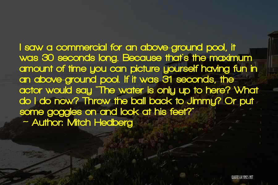 Mitch Hedberg Quotes: I Saw A Commercial For An Above-ground Pool, It Was 30 Seconds Long. Because That's The Maximum Amount Of Time