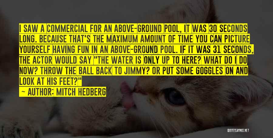 Mitch Hedberg Quotes: I Saw A Commercial For An Above-ground Pool, It Was 30 Seconds Long. Because That's The Maximum Amount Of Time