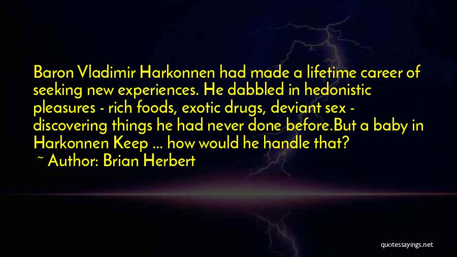 Brian Herbert Quotes: Baron Vladimir Harkonnen Had Made A Lifetime Career Of Seeking New Experiences. He Dabbled In Hedonistic Pleasures - Rich Foods,