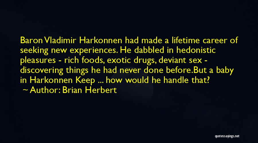 Brian Herbert Quotes: Baron Vladimir Harkonnen Had Made A Lifetime Career Of Seeking New Experiences. He Dabbled In Hedonistic Pleasures - Rich Foods,