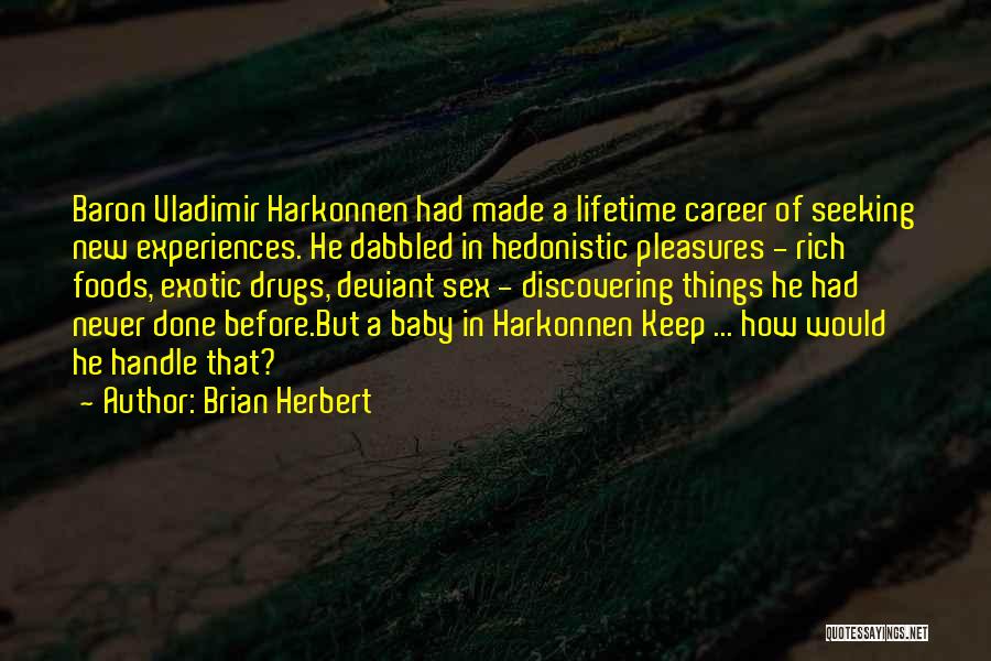 Brian Herbert Quotes: Baron Vladimir Harkonnen Had Made A Lifetime Career Of Seeking New Experiences. He Dabbled In Hedonistic Pleasures - Rich Foods,