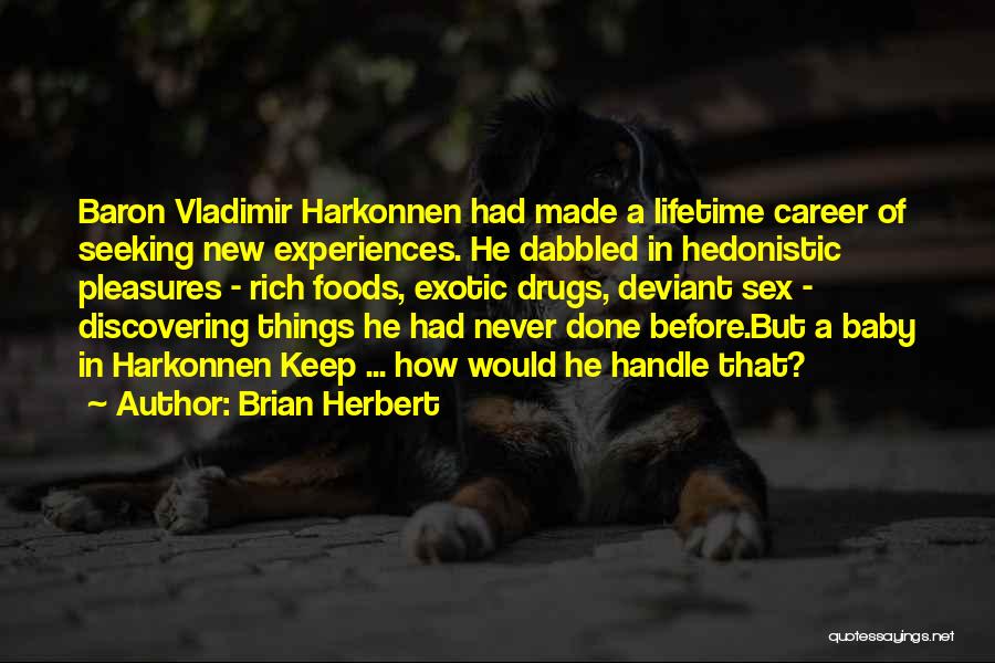 Brian Herbert Quotes: Baron Vladimir Harkonnen Had Made A Lifetime Career Of Seeking New Experiences. He Dabbled In Hedonistic Pleasures - Rich Foods,