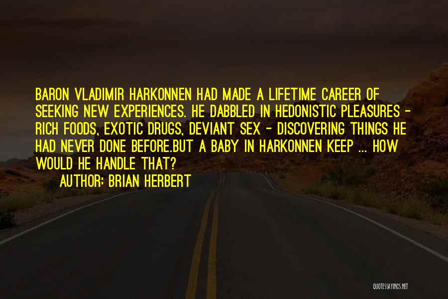 Brian Herbert Quotes: Baron Vladimir Harkonnen Had Made A Lifetime Career Of Seeking New Experiences. He Dabbled In Hedonistic Pleasures - Rich Foods,