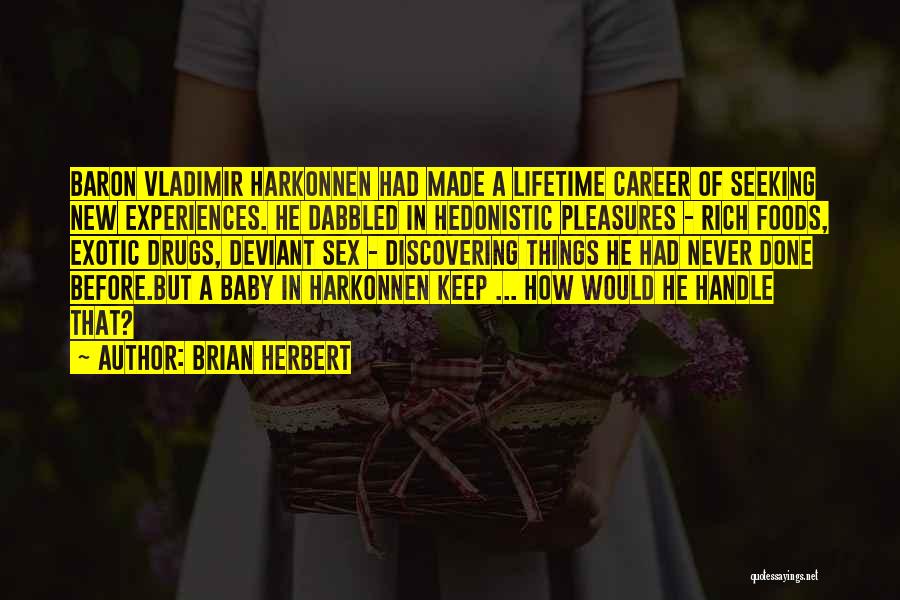 Brian Herbert Quotes: Baron Vladimir Harkonnen Had Made A Lifetime Career Of Seeking New Experiences. He Dabbled In Hedonistic Pleasures - Rich Foods,