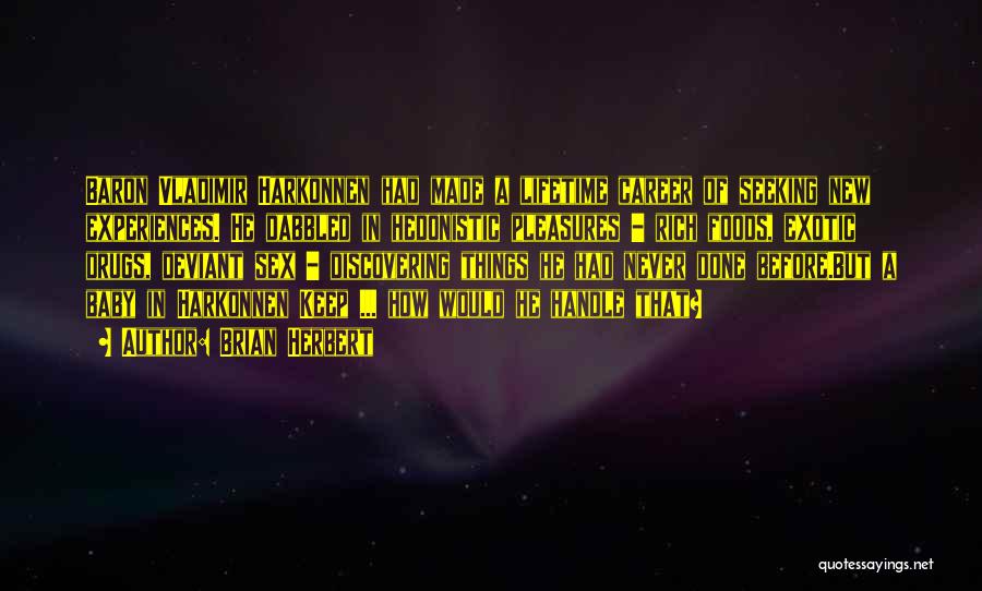 Brian Herbert Quotes: Baron Vladimir Harkonnen Had Made A Lifetime Career Of Seeking New Experiences. He Dabbled In Hedonistic Pleasures - Rich Foods,