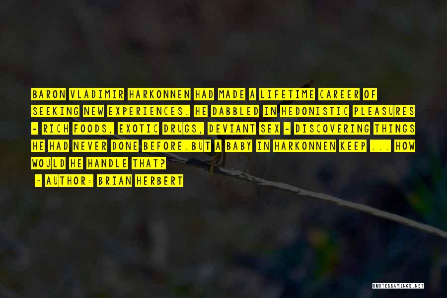Brian Herbert Quotes: Baron Vladimir Harkonnen Had Made A Lifetime Career Of Seeking New Experiences. He Dabbled In Hedonistic Pleasures - Rich Foods,