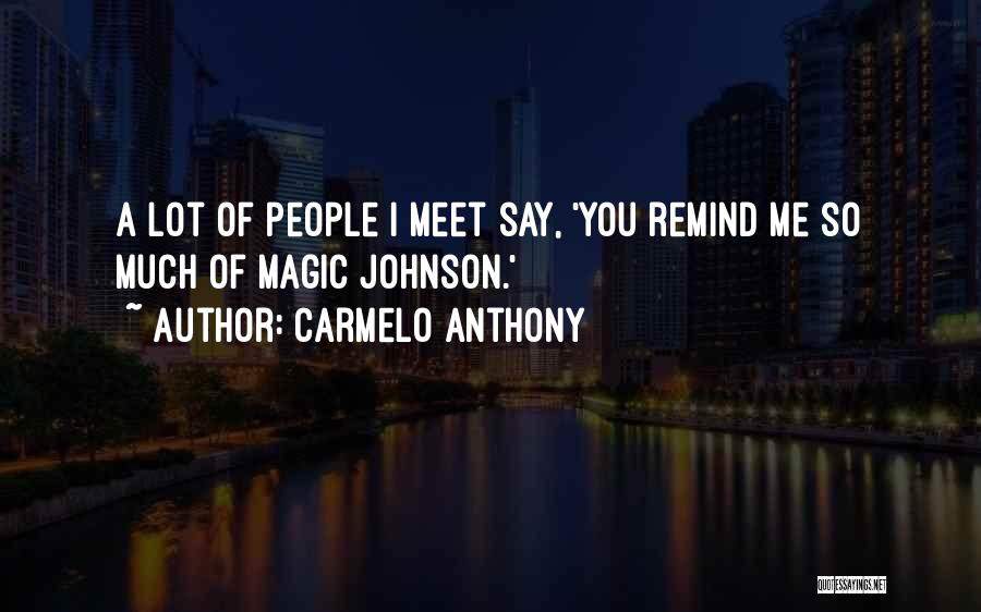 Carmelo Anthony Quotes: A Lot Of People I Meet Say, 'you Remind Me So Much Of Magic Johnson.'