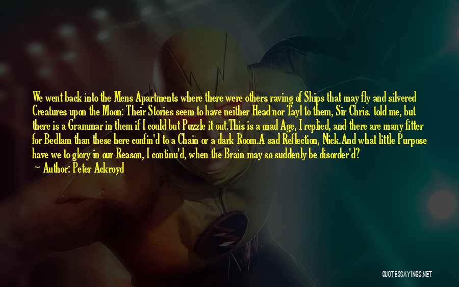 Peter Ackroyd Quotes: We Went Back Into The Mens Apartments Where There Were Others Raving Of Ships That May Fly And Silvered Creatures