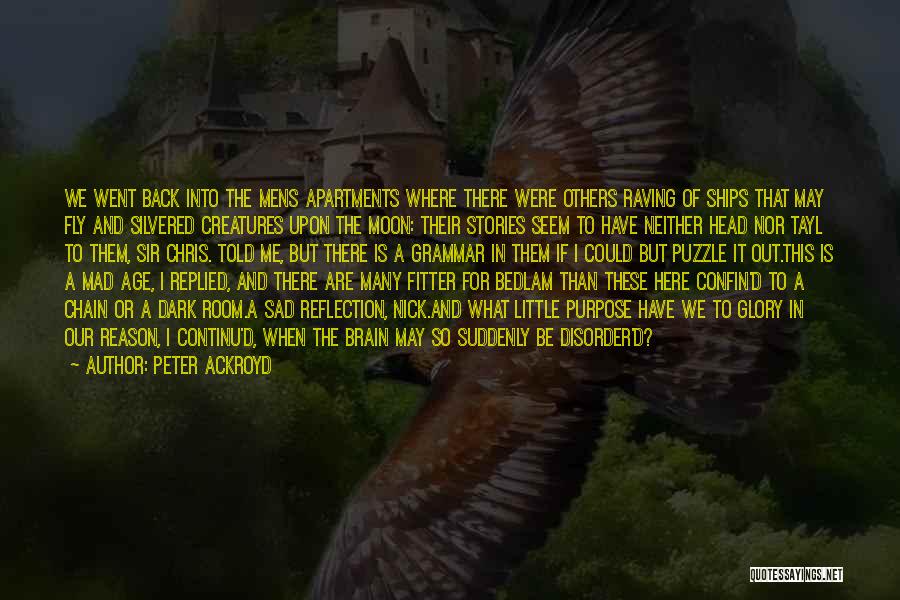 Peter Ackroyd Quotes: We Went Back Into The Mens Apartments Where There Were Others Raving Of Ships That May Fly And Silvered Creatures